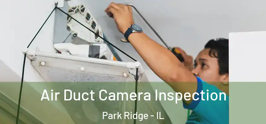 Air Duct Camera Inspection Park Ridge - IL