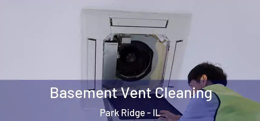  Basement Vent Cleaning Park Ridge - IL