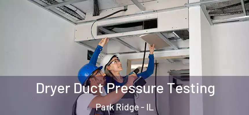  Dryer Duct Pressure Testing Park Ridge - IL