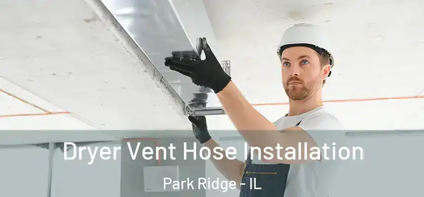  Dryer Vent Hose Installation Park Ridge - IL