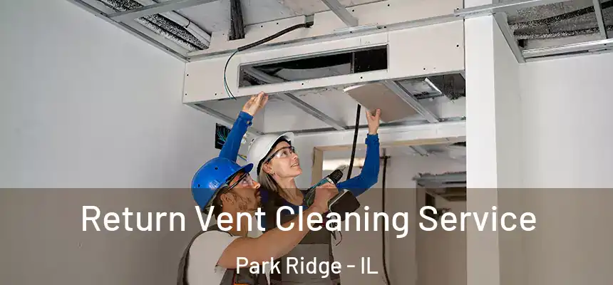  Return Vent Cleaning Service Park Ridge - IL