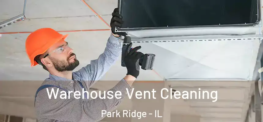  Warehouse Vent Cleaning Park Ridge - IL